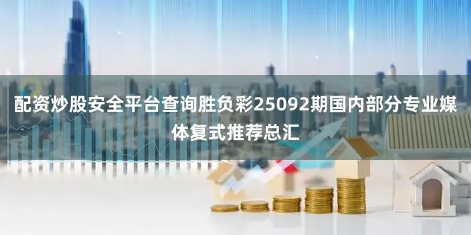 配资炒股安全平台查询胜负彩25092期国内部分专业媒体复式推荐总汇