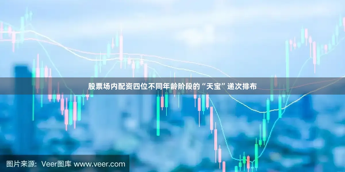 股票场内配资四位不同年龄阶段的“天宝”递次排布