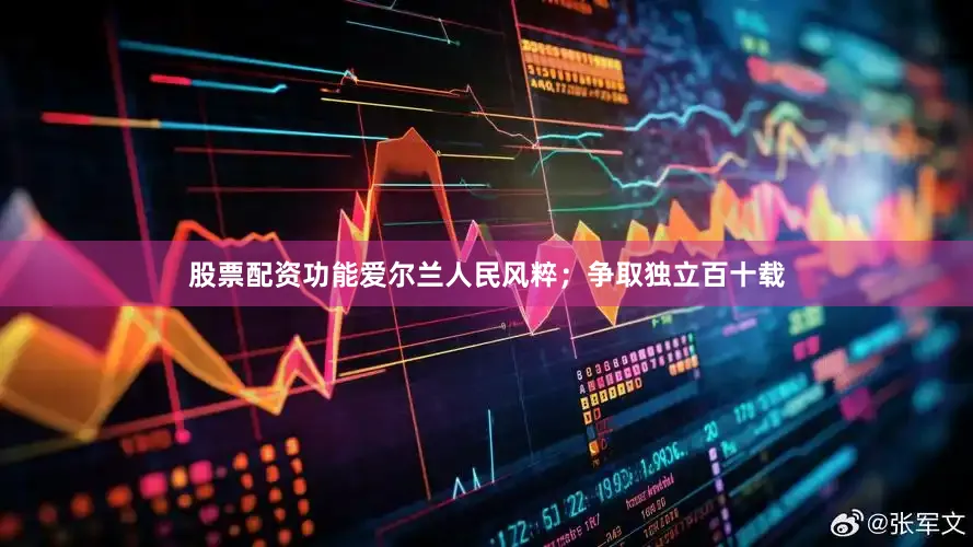 股票配资功能爱尔兰人民风粹；争取独立百十载