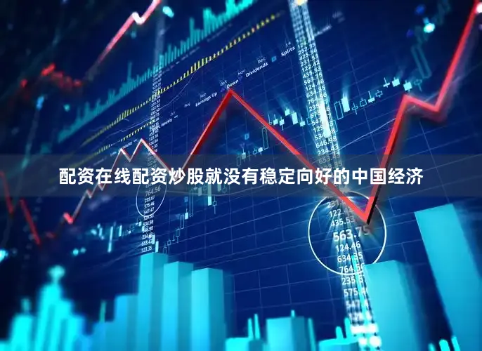 配资在线配资炒股就没有稳定向好的中国经济