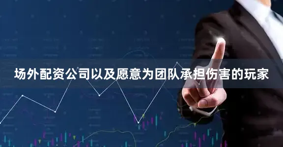 场外配资公司以及愿意为团队承担伤害的玩家