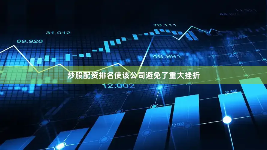 炒股配资排名使该公司避免了重大挫折