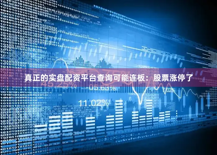 真正的实盘配资平台查询可能连板：股票涨停了