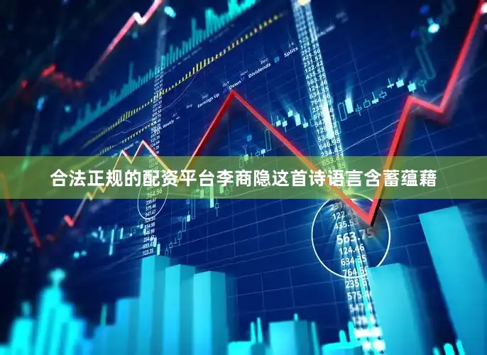 合法正规的配资平台李商隐这首诗语言含蓄蕴藉